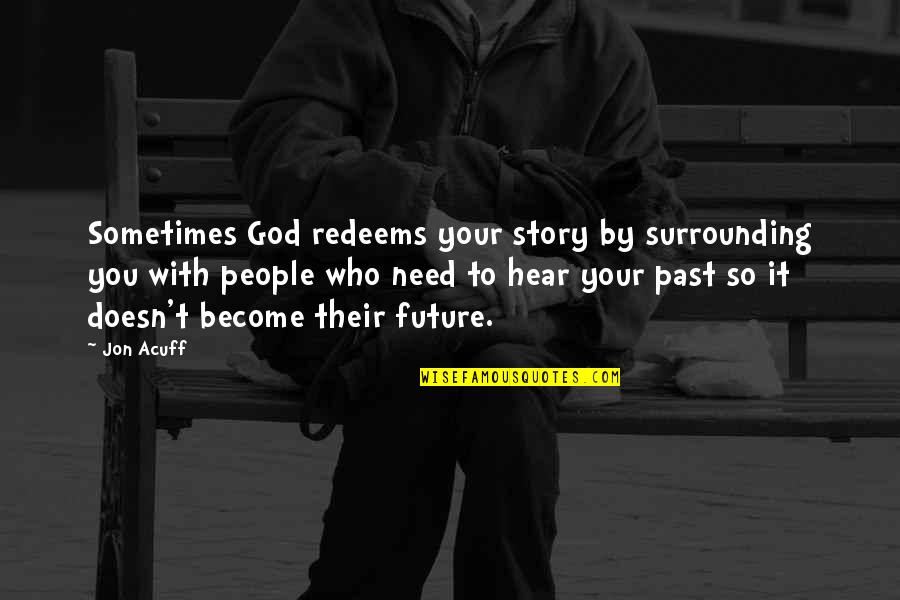 Farnon Flirtation Quotes By Jon Acuff: Sometimes God redeems your story by surrounding you Farnon Flirtation Quotes By Jon Acuff: Sometimes God redeems your story by surrounding you