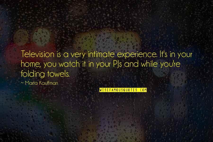 Farnon Flirtation Quotes By Marta Kauffman: Television is a very intimate experience. It's in Farnon Flirtation Quotes By Marta Kauffman: Television is a very intimate experience. It's in