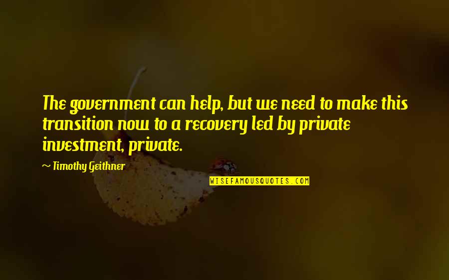 Farnon Journey Quotes By Timothy Geithner: The government can help, but we need to Farnon Journey Quotes By Timothy Geithner: The government can help, but we need to