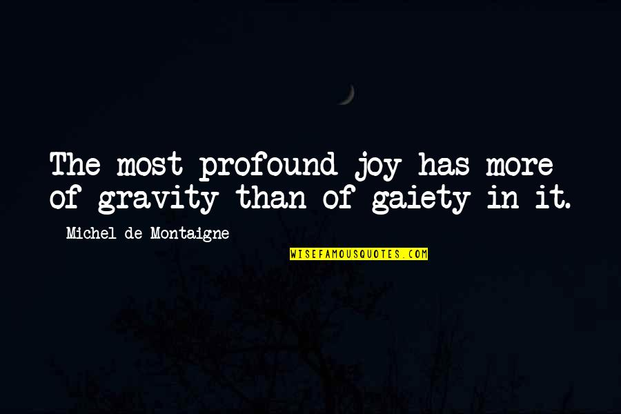Farnsley Home Quotes By Michel De Montaigne: The most profound joy has more of gravity Farnsley Home Quotes By Michel De Montaigne: The most profound joy has more of gravity
