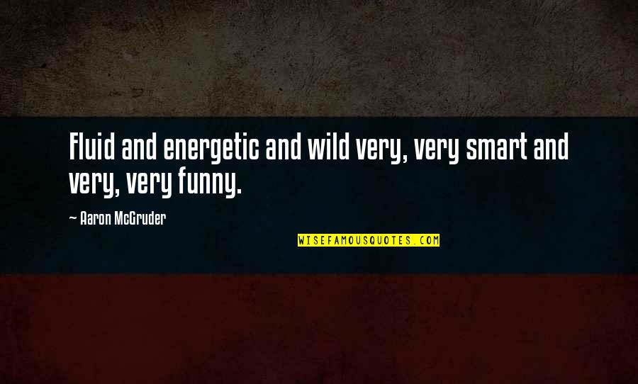 Farnsley Moorman Quotes By Aaron McGruder: Fluid and energetic and wild very, very smart Farnsley Moorman Quotes By Aaron McGruder: Fluid and energetic and wild very, very smart