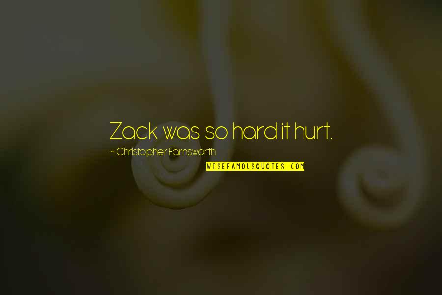 Farnsworth Quotes By Christopher Farnsworth: Zack was so hard it hurt.
