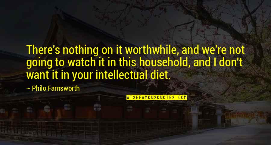 Farnsworth Quotes By Philo Farnsworth: There's nothing on it worthwhile, and we're not