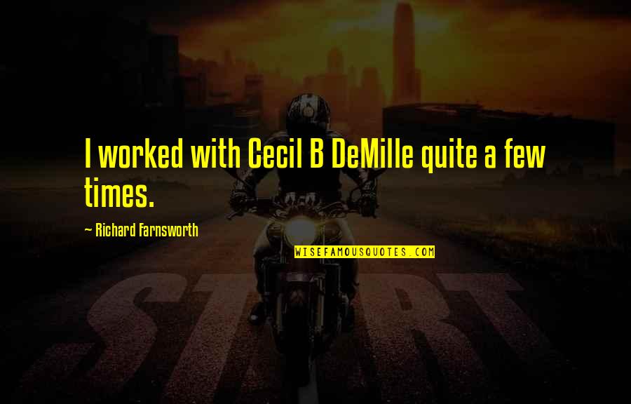 Farnsworth Quotes By Richard Farnsworth: I worked with Cecil B DeMille quite a