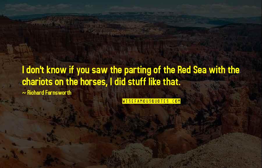 Farnsworth Quotes By Richard Farnsworth: I don't know if you saw the parting