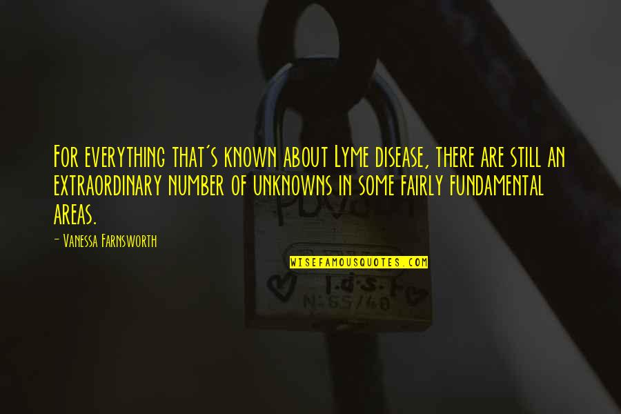 Farnsworth Quotes By Vanessa Farnsworth: For everything that's known about Lyme disease, there