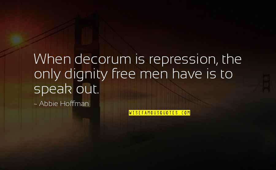 Farnsworths East Quotes By Abbie Hoffman: When decorum is repression, the only dignity free