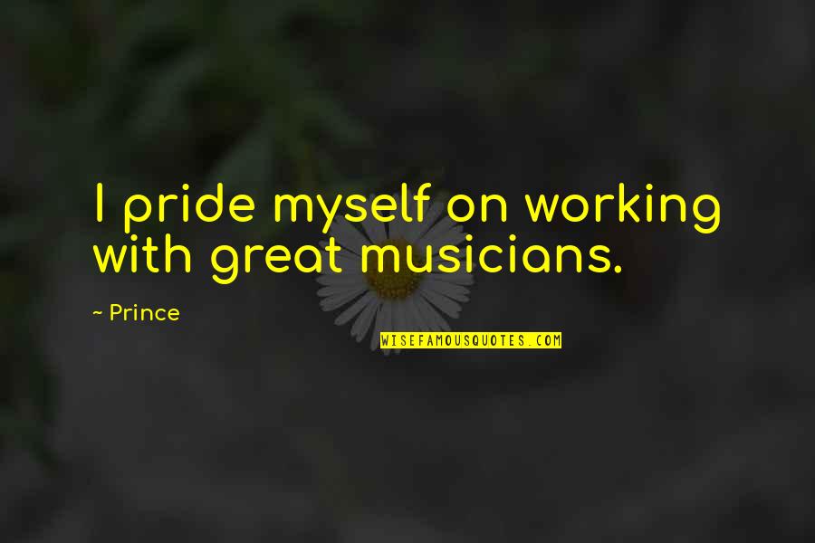 Farnsworths East Quotes By Prince: I pride myself on working with great musicians.