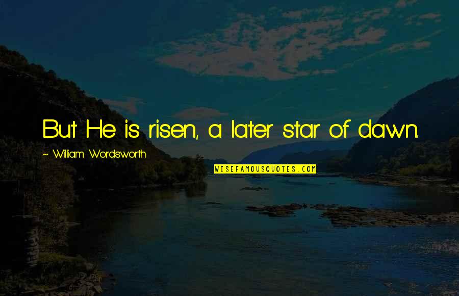 Farnsworths Landing Quotes By William Wordsworth: But He is risen, a later star of