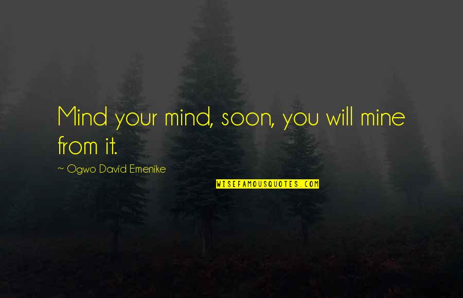 Farny Wurlitzer Quotes By Ogwo David Emenike: Mind your mind, soon, you will mine from Farny Wurlitzer Quotes By Ogwo David Emenike: Mind your mind, soon, you will mine from