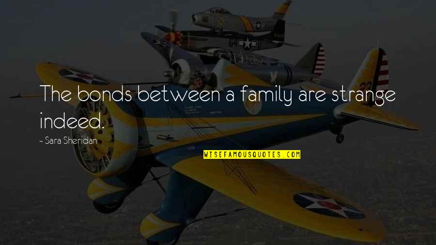 Faro Quote Quotes By Sara Sheridan: The bonds between a family are strange indeed. Faro Quote Quotes By Sara Sheridan: The bonds between a family are strange indeed.