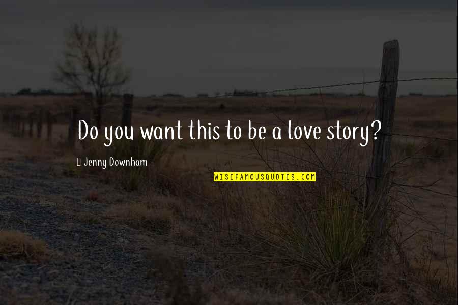 Faroese Quotes By Jenny Downham: Do you want this to be a love