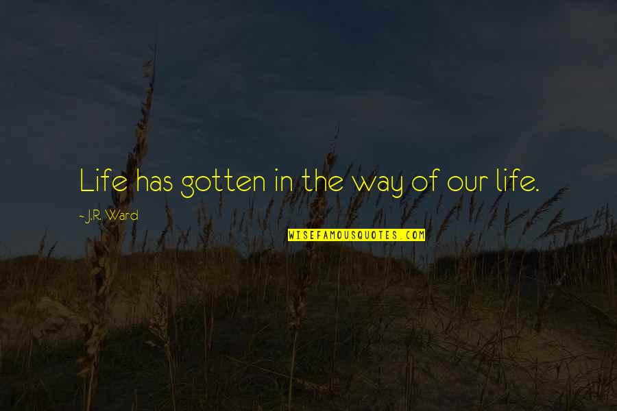 Faroeste Quotes By J.R. Ward: Life has gotten in the way of our Faroeste Quotes By J.R. Ward: Life has gotten in the way of our