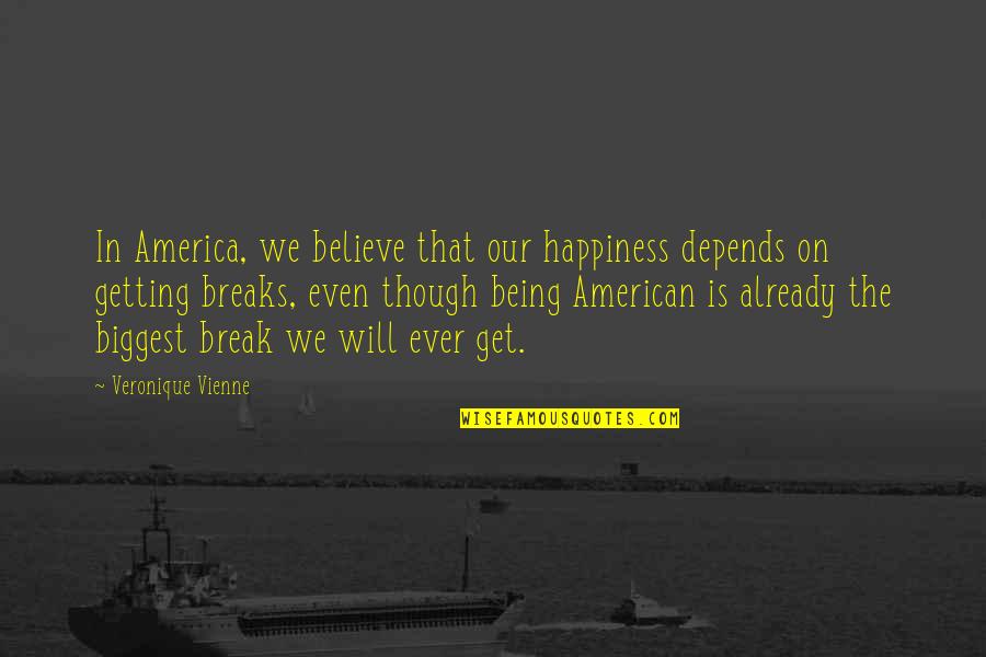 Farofa De Banana Quotes By Veronique Vienne: In America, we believe that our happiness depends Farofa De Banana Quotes By Veronique Vienne: In America, we believe that our happiness depends
