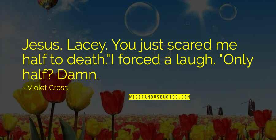 Farokhmanesh Quotes By Violet Cross: Jesus, Lacey. You just scared me half to