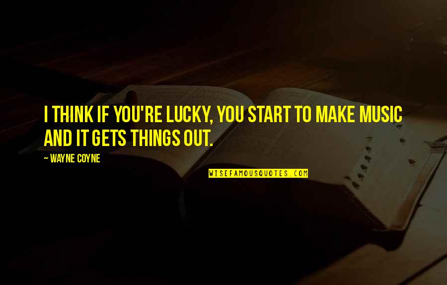 Farol Da Quotes By Wayne Coyne: I think if you're lucky, you start to