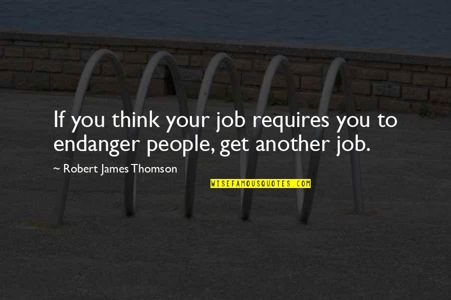 Farolito Jr Quotes By Robert James Thomson: If you think your job requires you to Farolito Jr Quotes By Robert James Thomson: If you think your job requires you to