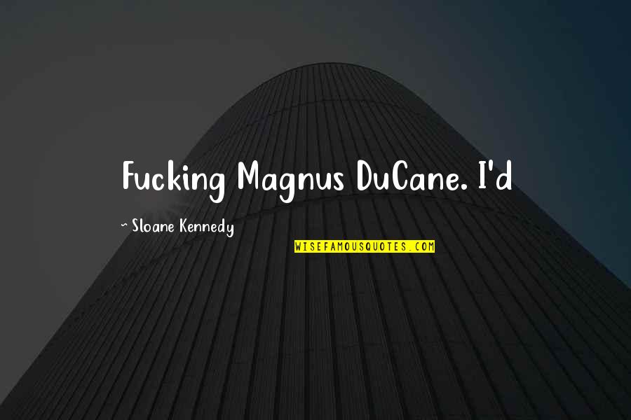 Farolito Jr Quotes By Sloane Kennedy: Fucking Magnus DuCane. I'd