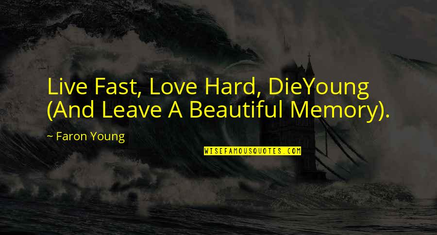 Faron Quotes By Faron Young: Live Fast, Love Hard, DieYoung (And Leave A