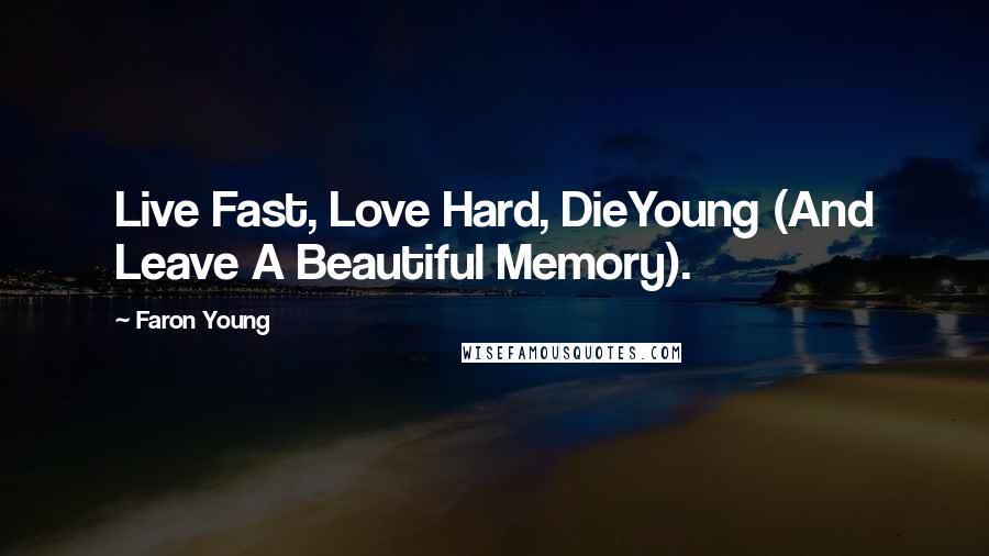 Faron Young quotes: Live Fast, Love Hard, DieYoung (And Leave A Beautiful Memory).