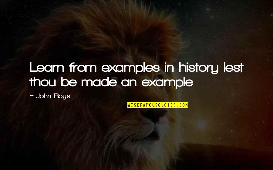 Farons Lv Quotes By John Boys: Learn from examples in history lest thou be