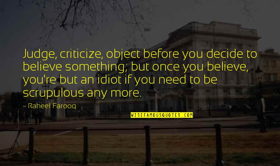 Farooq Quotes By Raheel Farooq: Judge, criticize, object before you decide to believe