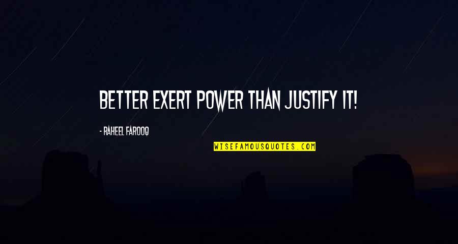 Farooq Quotes By Raheel Farooq: Better exert power than justify it!