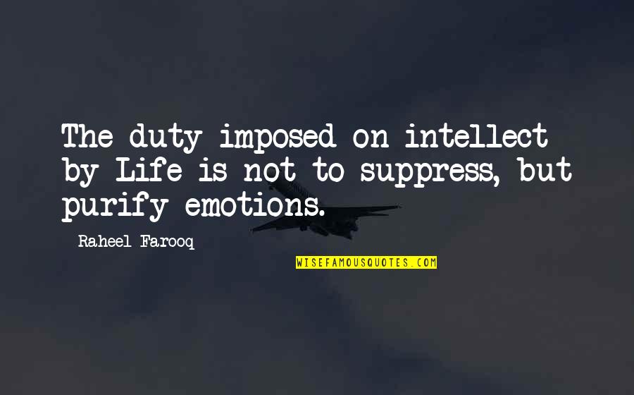 Farooq Quotes By Raheel Farooq: The duty imposed on intellect by Life is