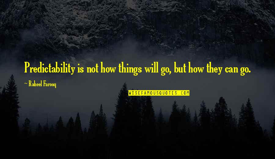 Farooq Quotes By Raheel Farooq: Predictability is not how things will go, but