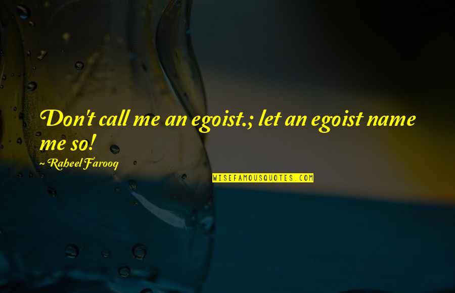 Farooq Quotes By Raheel Farooq: Don't call me an egoist.; let an egoist