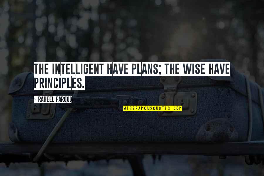 Farooq Quotes By Raheel Farooq: The intelligent have plans; the wise have principles.