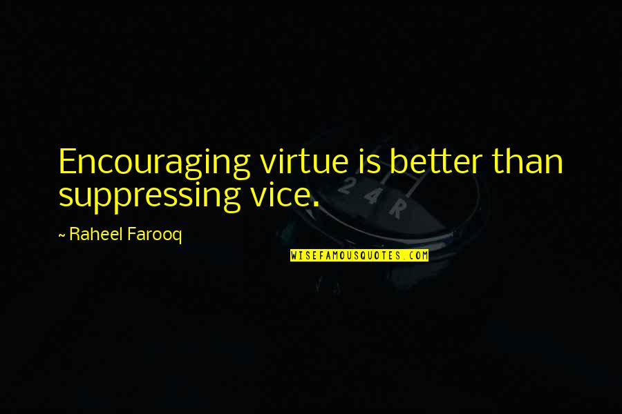 Farooq Quotes By Raheel Farooq: Encouraging virtue is better than suppressing vice.