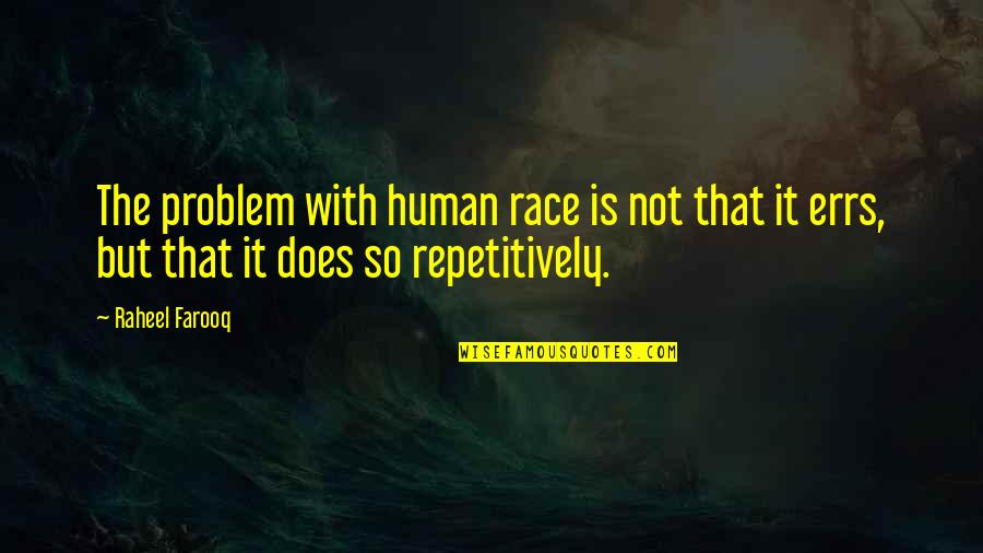 Farooq Quotes By Raheel Farooq: The problem with human race is not that