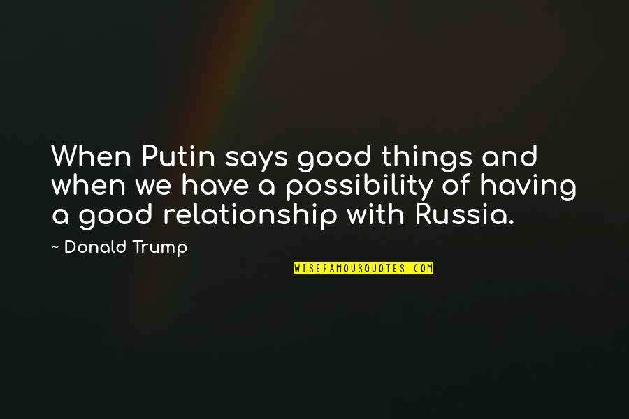 Farooqi Grammar Quotes By Donald Trump: When Putin says good things and when we Farooqi Grammar Quotes By Donald Trump: When Putin says good things and when we
