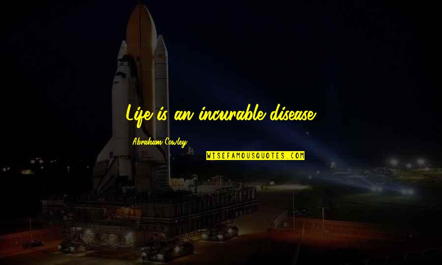 Farooque Azam Quotes By Abraham Cowley: Life is an incurable disease. Farooque Azam Quotes By Abraham Cowley: Life is an incurable disease.