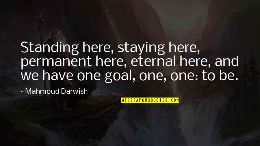 Farooque Dastgir Quotes By Mahmoud Darwish: Standing here, staying here, permanent here, eternal here,