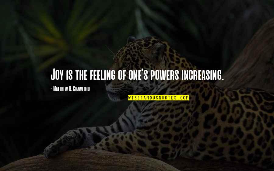 Farottos St Quotes By Matthew B. Crawford: Joy is the feeling of one's powers increasing.