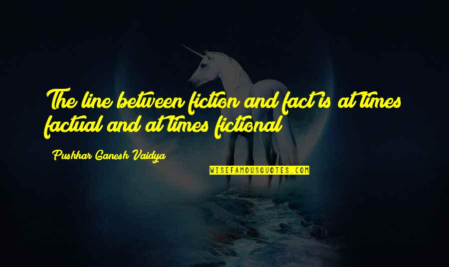 Farouche In A Sentence Quotes By Pushkar Ganesh Vaidya: The line between fiction and fact is at Farouche In A Sentence Quotes By Pushkar Ganesh Vaidya: The line between fiction and fact is at