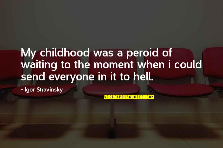 Farouk James Quotes By Igor Stravinsky: My childhood was a peroid of waiting to