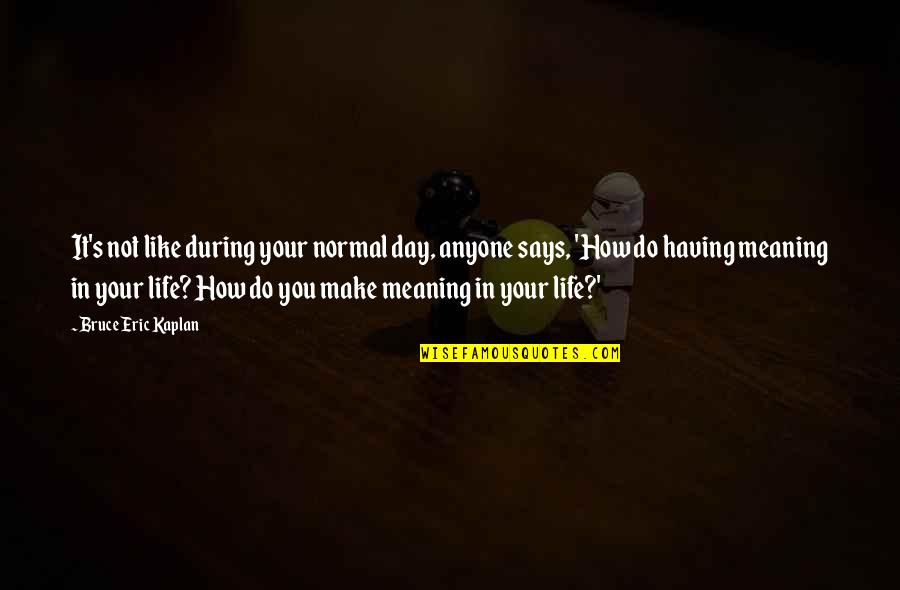Farouk Of Egypt Quotes By Bruce Eric Kaplan: It's not like during your normal day, anyone Farouk Of Egypt Quotes By Bruce Eric Kaplan: It's not like during your normal day, anyone