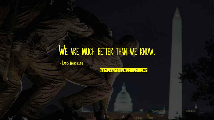 Farouk Of Egypt Quotes By Lance Armstrong: We are much better than we know. Farouk Of Egypt Quotes By Lance Armstrong: We are much better than we know.
