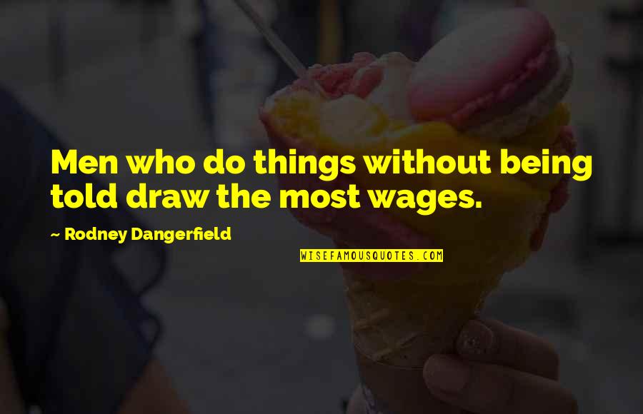 Farouk Of Egypt Quotes By Rodney Dangerfield: Men who do things without being told draw Farouk Of Egypt Quotes By Rodney Dangerfield: Men who do things without being told draw