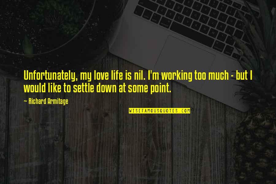 Faroukh Virani Quotes By Richard Armitage: Unfortunately, my love life is nil. I'm working Faroukh Virani Quotes By Richard Armitage: Unfortunately, my love life is nil. I'm working
