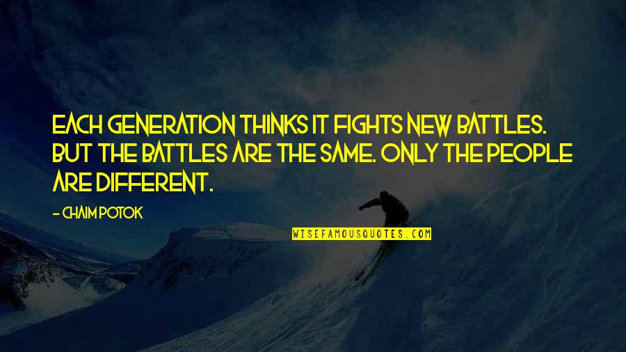 Farouz Jakar Quotes By Chaim Potok: Each generation thinks it fights new battles. But Farouz Jakar Quotes By Chaim Potok: Each generation thinks it fights new battles. But