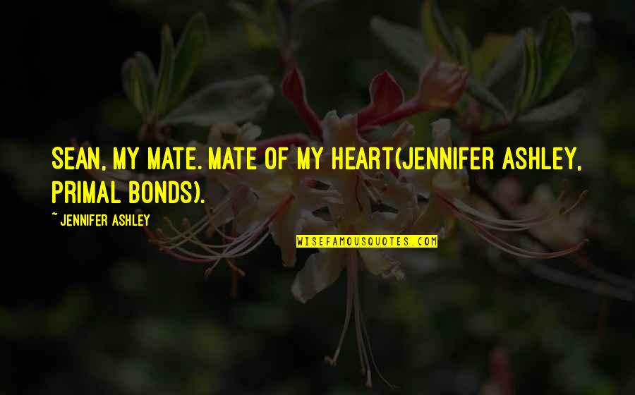 Faroza Quotes By Jennifer Ashley: Sean, my mate. Mate of my Heart(Jennifer Ashley, Faroza Quotes By Jennifer Ashley: Sean, my mate. Mate of my Heart(Jennifer Ashley,