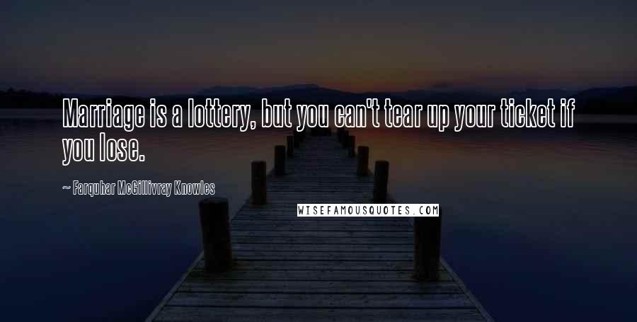 Farquhar McGillivray Knowles quotes: Marriage is a lottery, but you can't tear up your ticket if you lose.