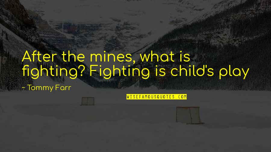 Farr Quotes By Tommy Farr: After the mines, what is fighting? Fighting is
