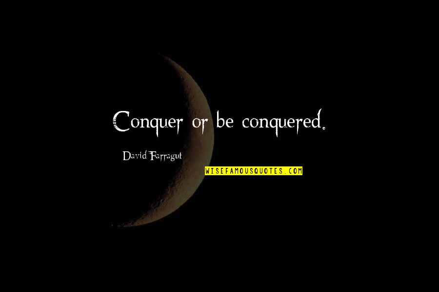 Farragut Quotes By David Farragut: Conquer or be conquered.