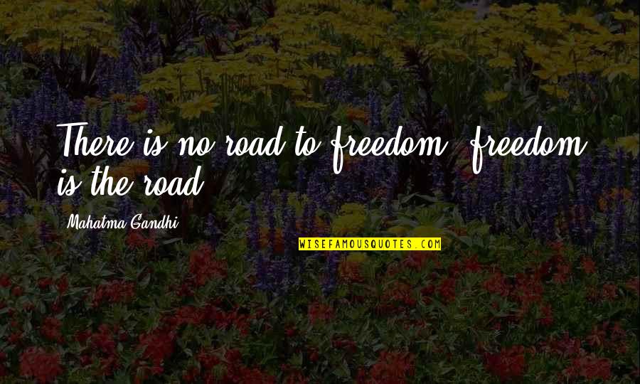 Farragut Quotes By Mahatma Gandhi: There is no road to freedom, freedom is