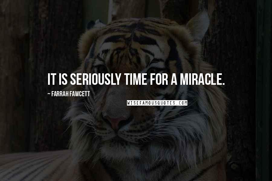 Farrah Fawcett quotes: It is seriously time for a miracle.